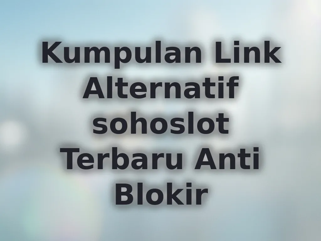Kumpulan Link Alternatif sohoslot Terbaru Anti Blokir