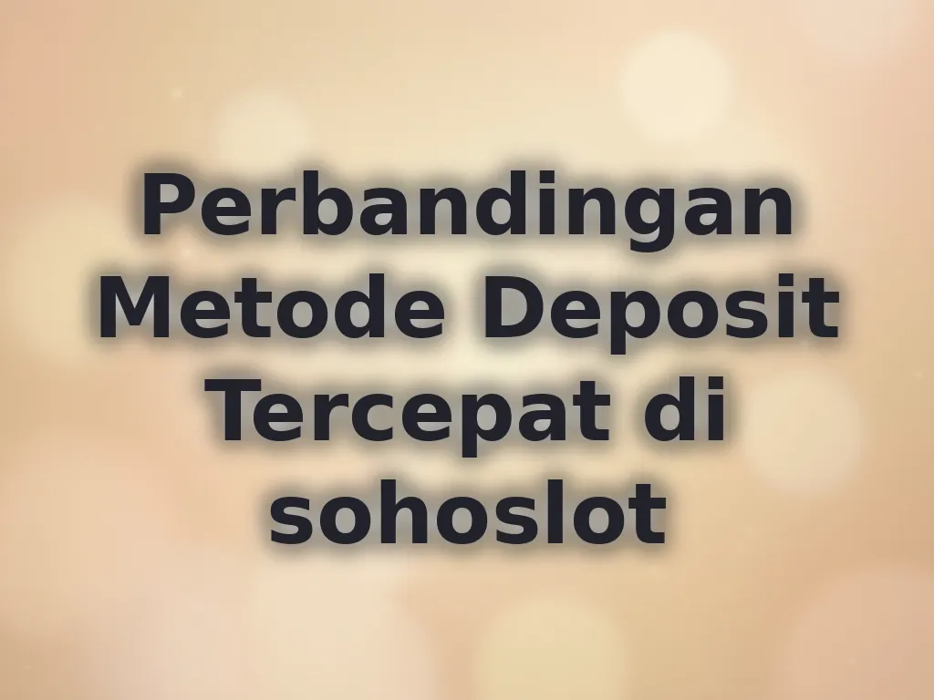 Perbandingan Metode Deposit Tercepat di sohoslot