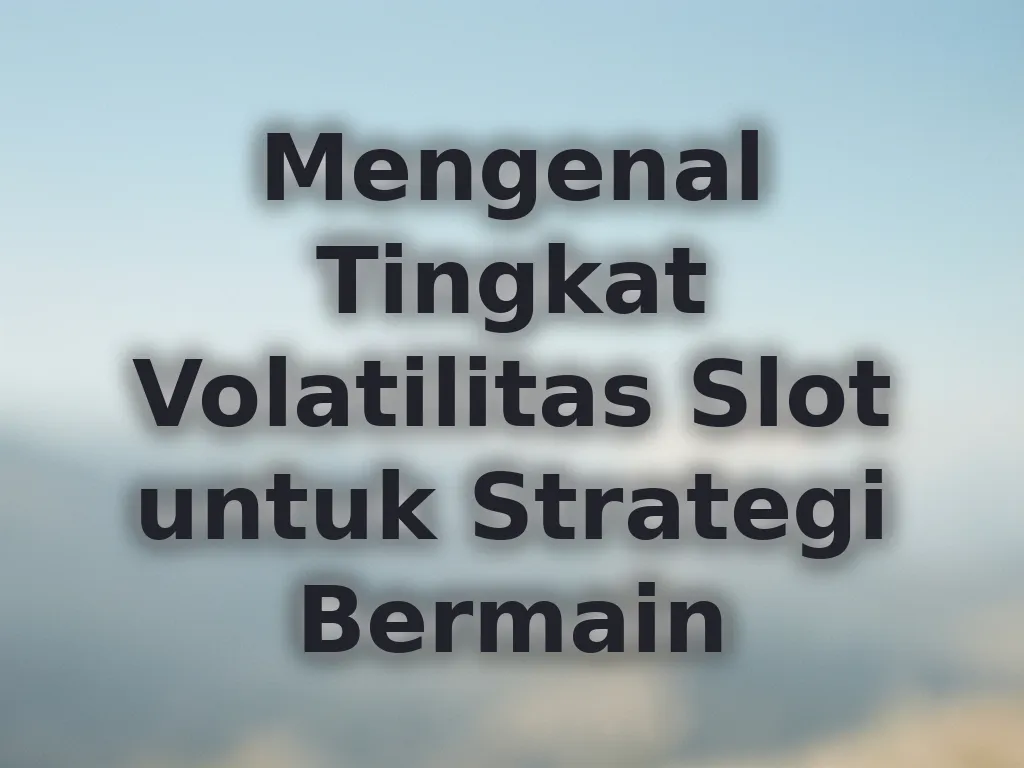 Mengenal Tingkat Volatilitas Slot untuk Strategi Bermain